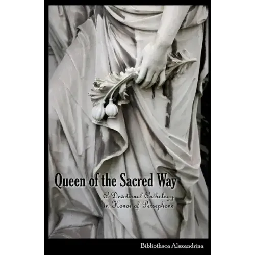 Queen of the Sacred Way: A Devotional Anthology In Honor of Persephone