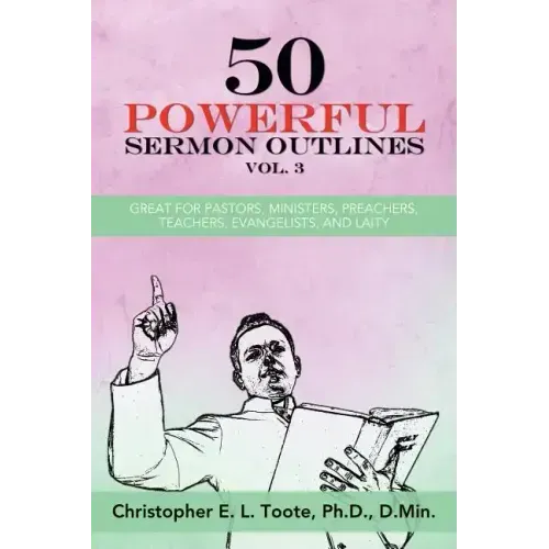 50 Powerful Sermon Outlines, Vol. 3: Great for Pastors, Ministers, Preachers, Teachers, Evangelists, and Laity