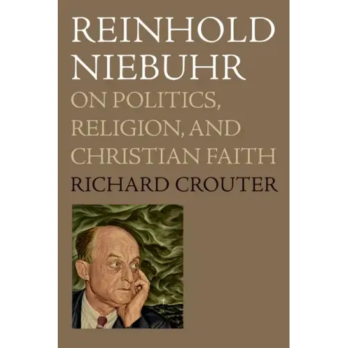 Reinhold Niebuhr: On Politics, Religion, and Christian Faith