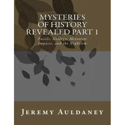 Mysteries of History Revealed Part 1: Fossils, Meteorite Impacts, and Nephilim History