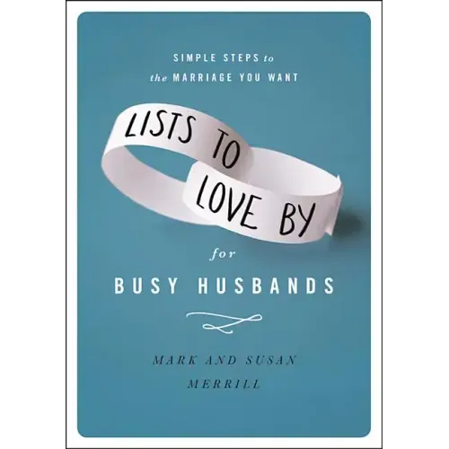 Lists to Love by for Busy Husbands: Simple Steps to the Marriage You Want