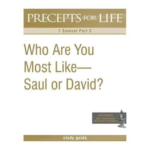 Precepts for Life Study Guide: Who Are You Most Like -- Saul or David? (1 Samuel Part 2)