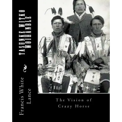 Tasunke Witko Woihanble: The Vision of Crazy Horse