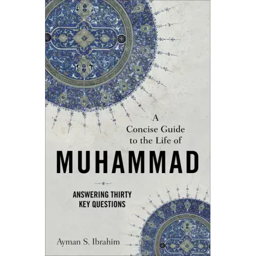 A Concise Guide to the Life of Muhammad: Answering Thirty Key Questions