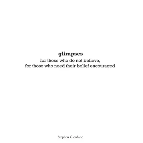 glimpses: for those who do not believe, for those who need their belief encouraged