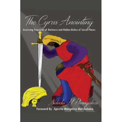 The Cyrus Anointing: Accessing Treasures of Darkness and Hidden Riches of Secret Places