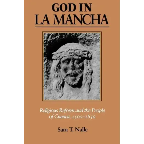 God in La Mancha: Religious Reform and the People of Cuenca, 1500-1650