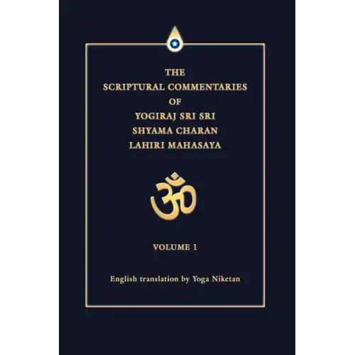 The Scriptural Commentaries of Yogiraj Sri Sri Shyama Charan Lahiri Mahasaya: Volume 1