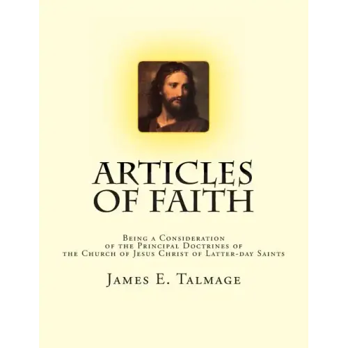 Articles of Faith: Being a Consideration of the Principal Doctrines of the Church of Jesus Christ of Latter-day Saints