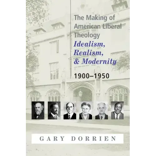 The Making of American Liberal Theology: Idealism, Realism, and Modernity 1900-1950