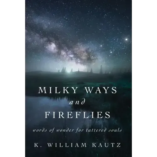 Milky Ways and Fireflies: words of wonder for tattered souls