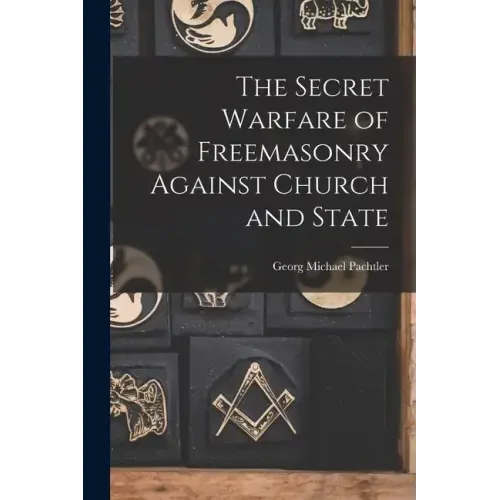 The Secret Warfare of Freemasonry Against Church and State