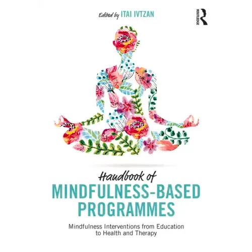 Handbook of Mindfulness-Based Programmes: Mindfulness Interventions from Education to Health and Therapy