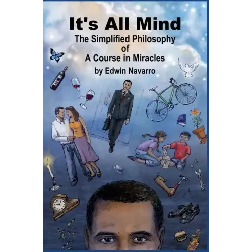 It's All Mind: The Simplified Philosophy of A Course in Miracles