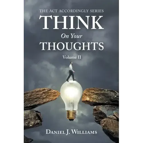 Think on Your Thoughts Volume Ii: The Act Accordingly Series