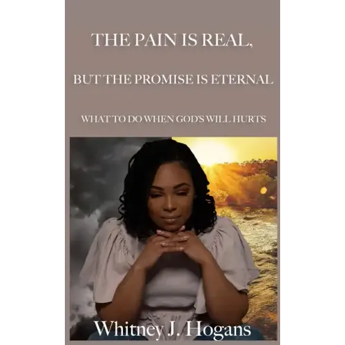 The Pain Is Real, But The Promise Is Eternal: What To Do When God's Will Hurts