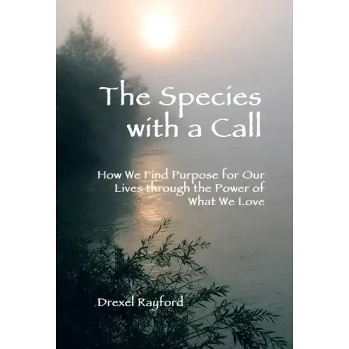 The Species with a Call: How We Find Purpose for Our Lives Through the Power of What We Love
