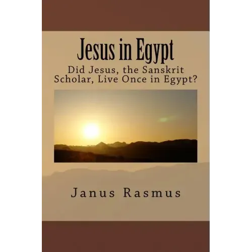 Jesus in Egypt: Did Jesus, the Sanskrit Scholar, Live Once in Egypt?