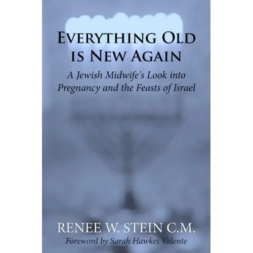 Everything Old is New Again: A Jewish Midwife's Look into Pregnancy and the Feasts of Israel