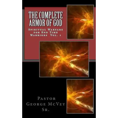 The Complete Armor of God: Spiritual Warfare for End Times Warriors Vol.1