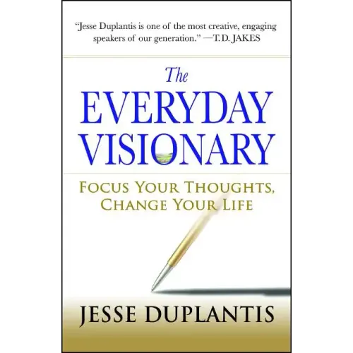 The Everyday Visionary: Focus Your Thoughts, Change Your Life