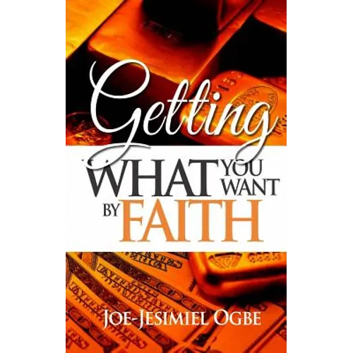 Getting What You Want By Faith