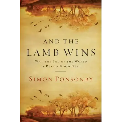 And the Lamb Wins: Why the End of the World Is Really Good News
