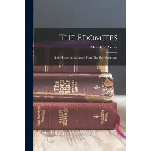 The Edomites: Their History As Gathered From The Holy Scriptures