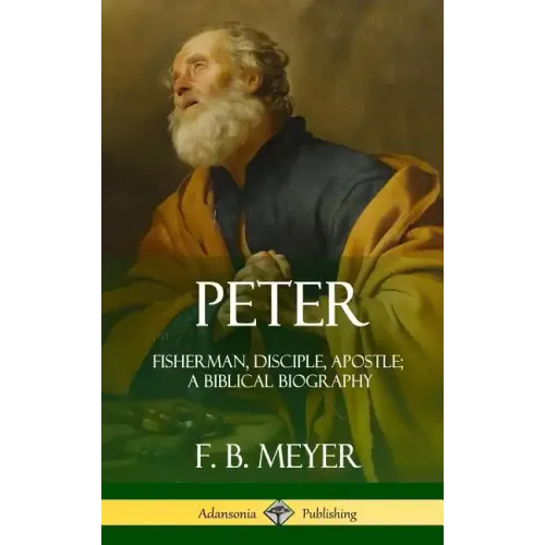Peter: Fisherman, Disciple, Apostle; A Biblical Biography (Hardcover)