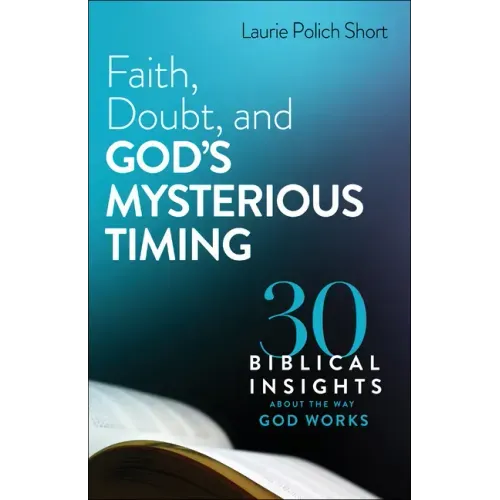 Faith, Doubt, and God's Mysterious Timing: 30 Biblical Insights about the Way God Works