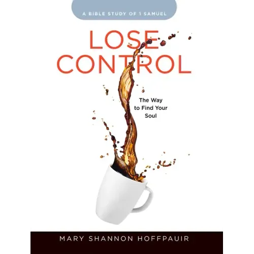 Lose Control - Women's Bible Study Participant Workbook: The Way to Find Your Soul
