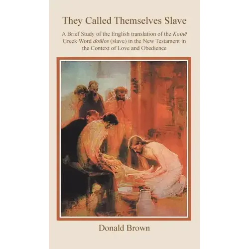 They Called Themselves Slave: A Brief Study of the English Translation of the Koinē Greek Word doūlos (slave) in the New Testament in the