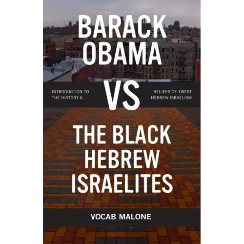 Barack Obama Vs the Black Hebrew Israelites: Introduction to the History & Beliefs of 1west Hebrew Israelism