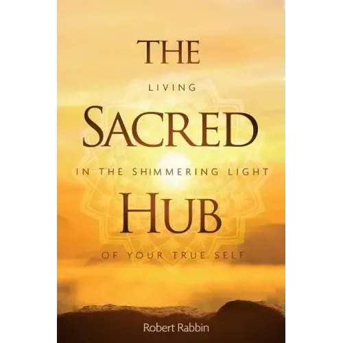 The Sacred Hub: Living in the Shimmering Light of Your True Self