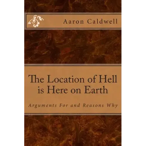 The Location of Hell is Here on Earth: Arguments For and Reasons Why