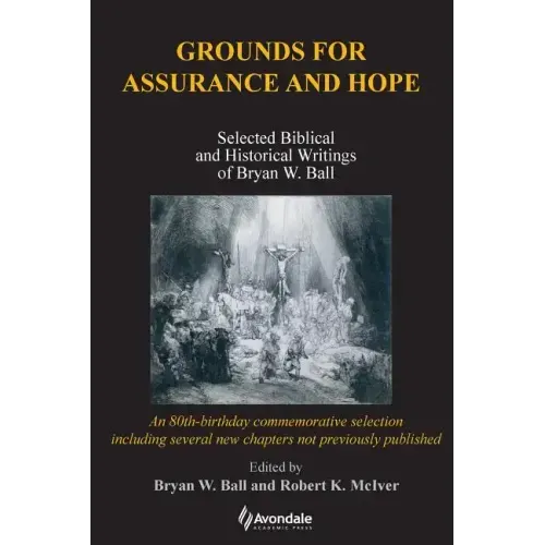 Grounds for Assurance and Hope: Selected Biblical and Historical Writings of Bryan W. Ball