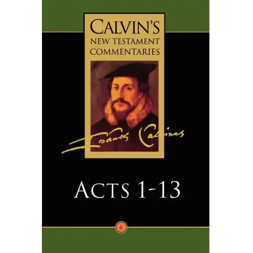 Calvin's New Testament Commentaries: Acts 1 - 13