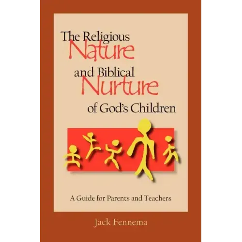 The Religious Nature and Biblical Nurture of God's Children: A Guide for Parents and Teachers