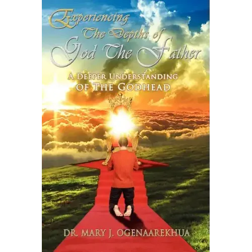 Experiencing the Depths of God the Father: A Deeper Understanding of the Godhead