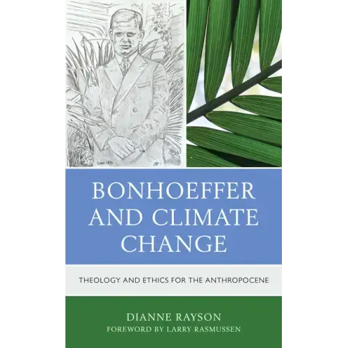 Bonhoeffer and Climate Change: Theology and Ethics for the Anthropocene