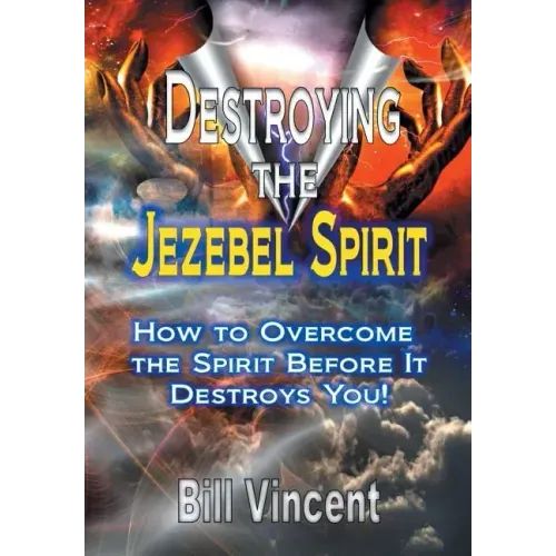 Destroying the Jezebel Spirit: How to Overcome the Spirit Before It Destroys You!