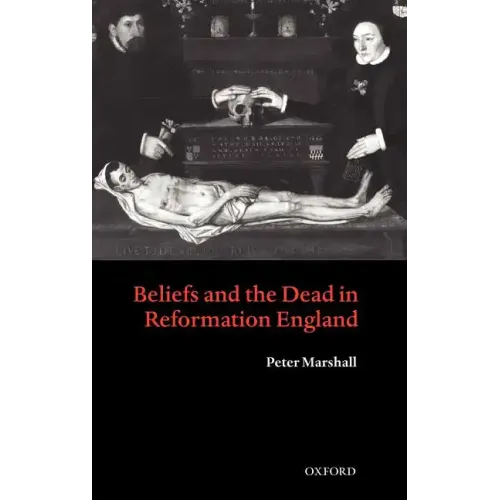 Beliefs and the Dead in Reformation England