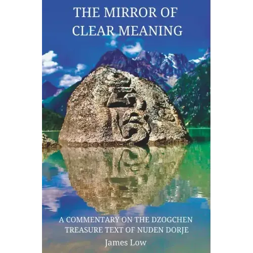 The Mirror of Clear Meaning: A Commentary on the Dzogchen Treasure Text of Nuden Dorje