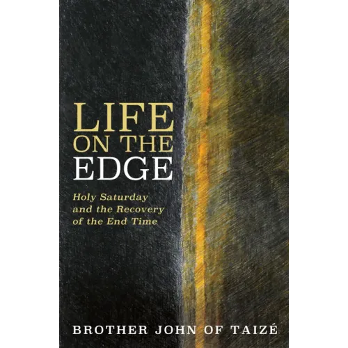 Life on the Edge: Holy Saturday and the Recovery of the End Time
