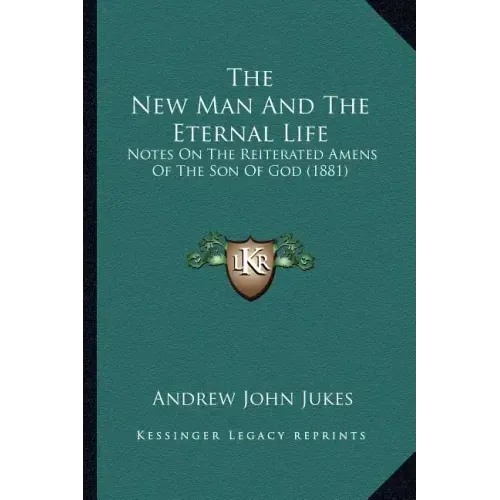 The New Man And The Eternal Life: Notes On The Reiterated Amens Of The Son Of God (1881)