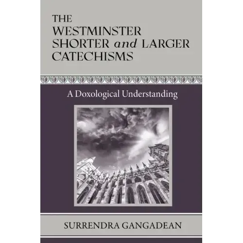 The Westminster Shorter and Larger Catechisms: A Doxological Understanding