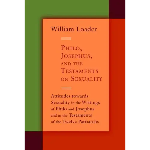 Philo, Josephus, and the Testaments on Sexuality: Attitudes Towards Sexuality in the Writings of Philo and Josephus and in the Testaments of the Twelv