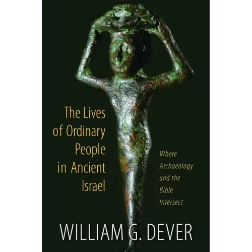 Lives of Ordinary People in Ancient Israel: When Archaeology and the Bible Intersect