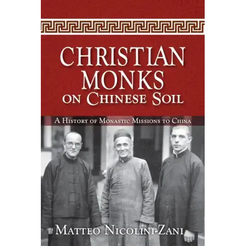 Christian Monks on Chinese Soil: A History of Monastic Missions to China