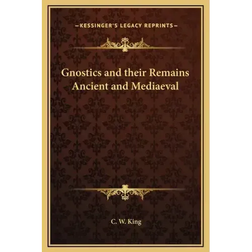Gnostics and their Remains Ancient and Mediaeval